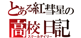 とある紅彗星の高校日記（スクールデイリー）