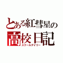 とある紅彗星の高校日記（スクールデイリー）