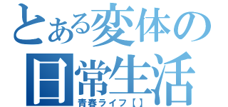 とある変体の日常生活（青春ライフ【】）