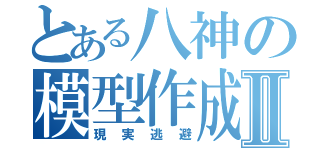 とある八神の模型作成Ⅱ（現実逃避）