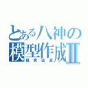 とある八神の模型作成Ⅱ（現実逃避）