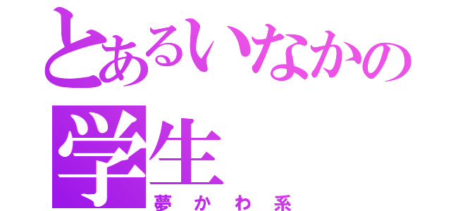 とあるいなかの学生（夢かわ系）