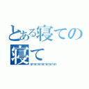 とある寝ての寝て（寝て寝て寝て寝て寝て寝て寝て）