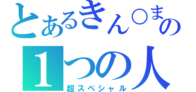 とあるきん○まの１つの人（超スペシャル）