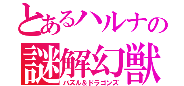 とあるハルナの謎解幻獣（パズル＆ドラゴンズ）