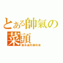 とある帥氣の菜頭（是永遠的勝利者）