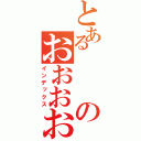 とあるのおおおおおおおお（インデックス）