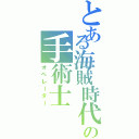 とある海賊時代の手術士（オペレーター）