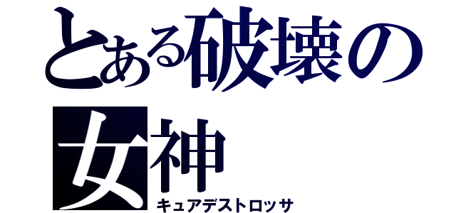 とある破壊の女神（キュアデストロッサ）