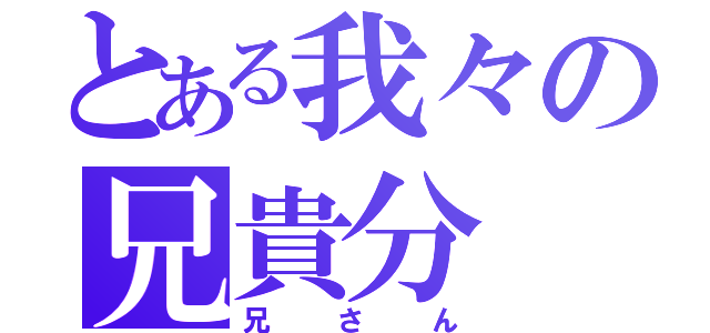 とある我々の兄貴分（兄さん）