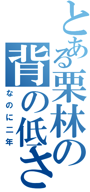 とある栗林の背の低さ（なのに二年）