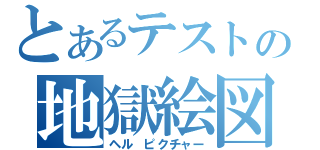 とあるテストの地獄絵図（ヘル　ピクチャー）