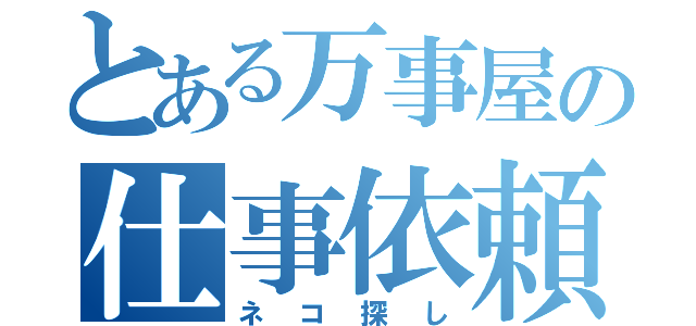 とある万事屋の仕事依頼（ネコ探し）