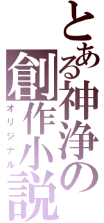 とある神浄の創作小説（オリジナル）