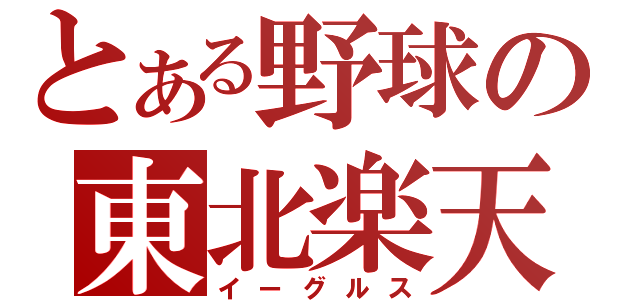 とある野球の東北楽天（イーグルス）