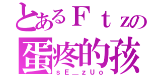 とあるＦｔｚの蛋疼的孩（ｓＥ＿ｚＵｏ）