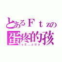 とあるＦｔｚの蛋疼的孩（ｓＥ＿ｚＵｏ）