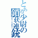 とある少尉の鎖状連銃（チェーンリボルバー）