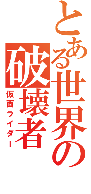 とある世界の破壊者（仮面ライダー）