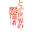 とある世界の破壊者（仮面ライダー）