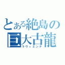 とある絶島の巨大古龍（ラヴィエンテ）