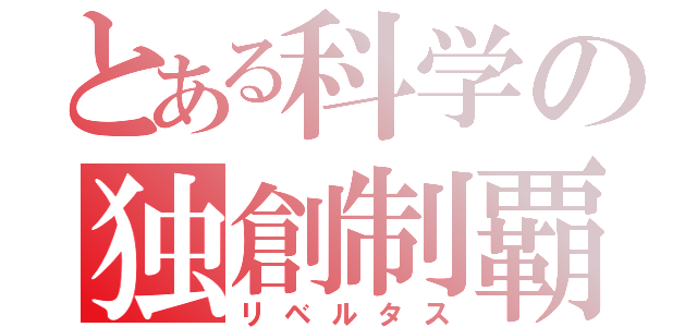 とある科学の独創制覇（リベルタス）