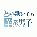 とある歌い手の羊系男子（イアえる）