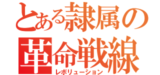 とある隷属の革命戦線（レボリューション）