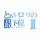 とあるロリの最下位Ⅱ（ワーストワン）