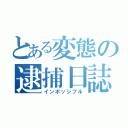 とある変態の逮捕日誌（インポッシブル）