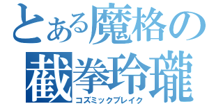 とある魔格の截拳玲瓏（コズミックブレイク）