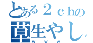 とある２ｃｈの草生やし（ｗｗｗ）