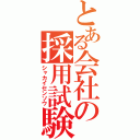 とある会社の採用試験（シャカイセンソウ）