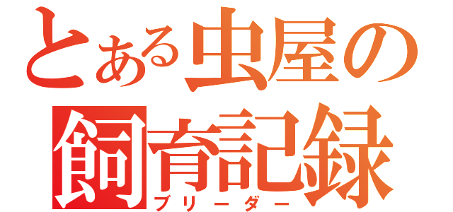 とある虫屋の飼育記録（ブリーダー）