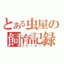 とある虫屋の飼育記録（ブリーダー）