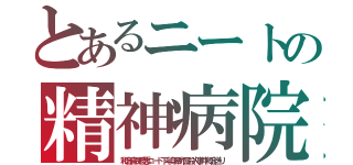 とあるニートの精神病院（和合病院最悪ニート下半身暴力団殺人事件和合送り）