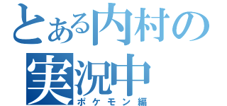 とある内村の実況中（ポケモン編）