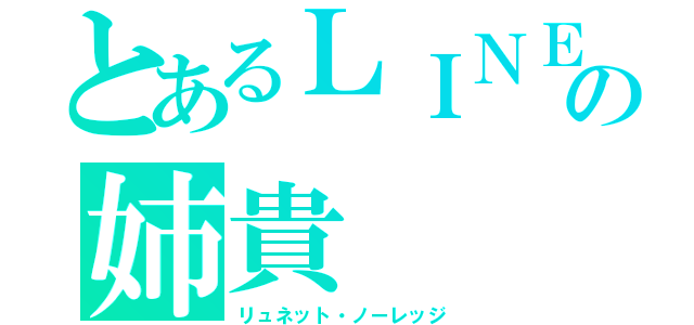 とあるＬＩＮＥの姉貴（リュネット・ノーレッジ）