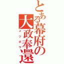 とある幕府の大政奉還（メツボウ）