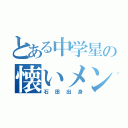 とある中学星の懐いメンツ（石田出身）