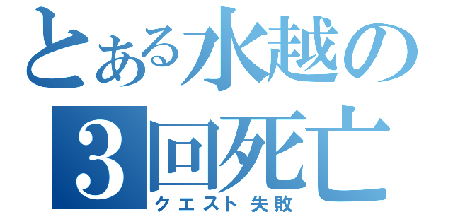 とある水越の３回死亡（クエスト失敗）