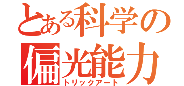 とある科学の偏光能力（トリックアート）