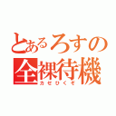 とあるろすの全裸待機（カゼひくぞ）