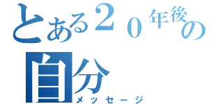 とある２０年後の自分（メッセージ）