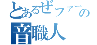 とあるぜファーの音職人（）