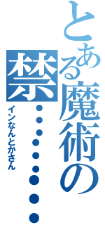 とある魔術の禁………（インなんとかさん）