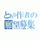 とある作者の願望募集（リクエスト募集）