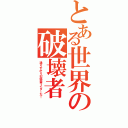 とある世界の破壊者（通りすがりの仮面ライダーだ！）