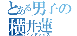 とある男子の横井蓮（インデックス）