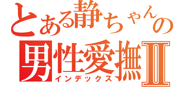 とある静ちゃんの男性愛撫Ⅱ（インデックス）